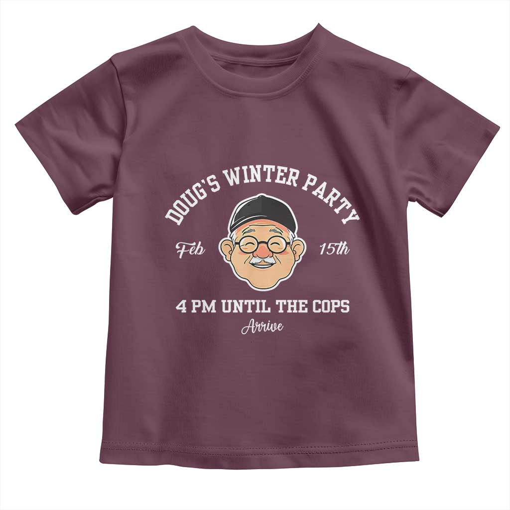 Funny Doug's Winter Party Toddler T Shirt February 18th 4pm Until The Cops Arrive TS02 Maroon Print Your Wear