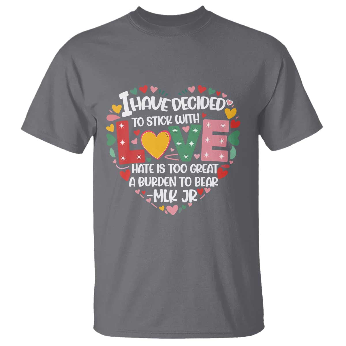I Have Decided To Stick With Love T Shirt MLK Black History Month TS02 Charcoal Print Your Wear
