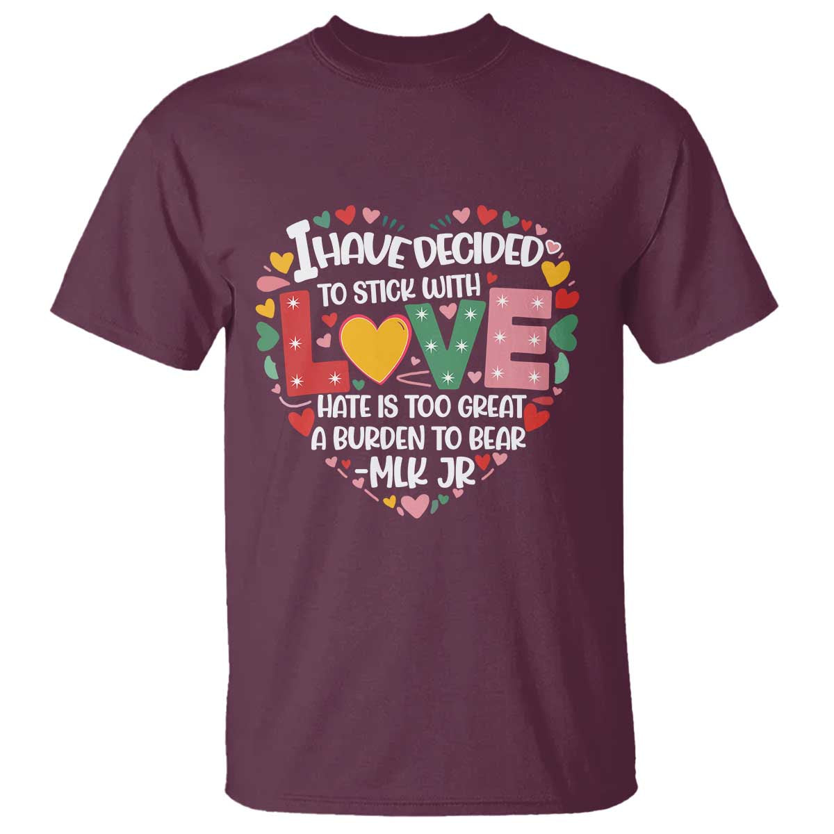 I Have Decided To Stick With Love T Shirt MLK Black History Month TS02 Maroon Print Your Wear