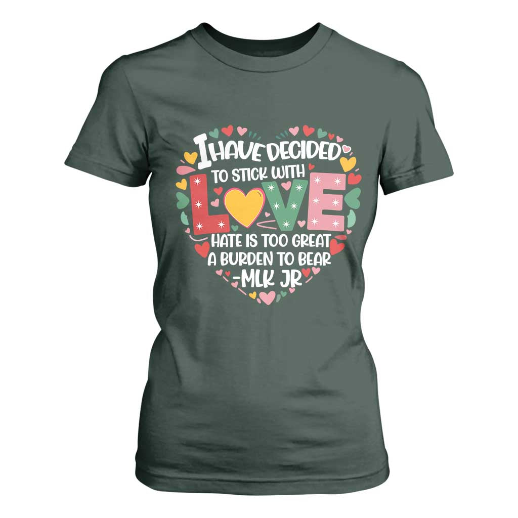 I Have Decided To Stick With Love T Shirt For Women MLK Black History Month TS02 Dark Forest Green Print Your Wear