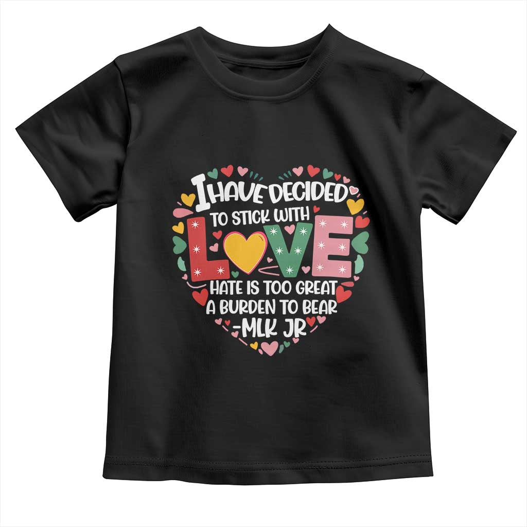 I Have Decided To Stick With Love Toddler T Shirt MLK Black History Month TS02 Black Print Your Wear