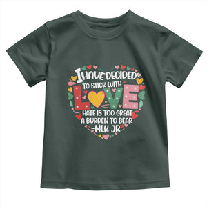 I Have Decided To Stick With Love Toddler T Shirt MLK Black History Month TS02 Dark Forest Green Print Your Wear