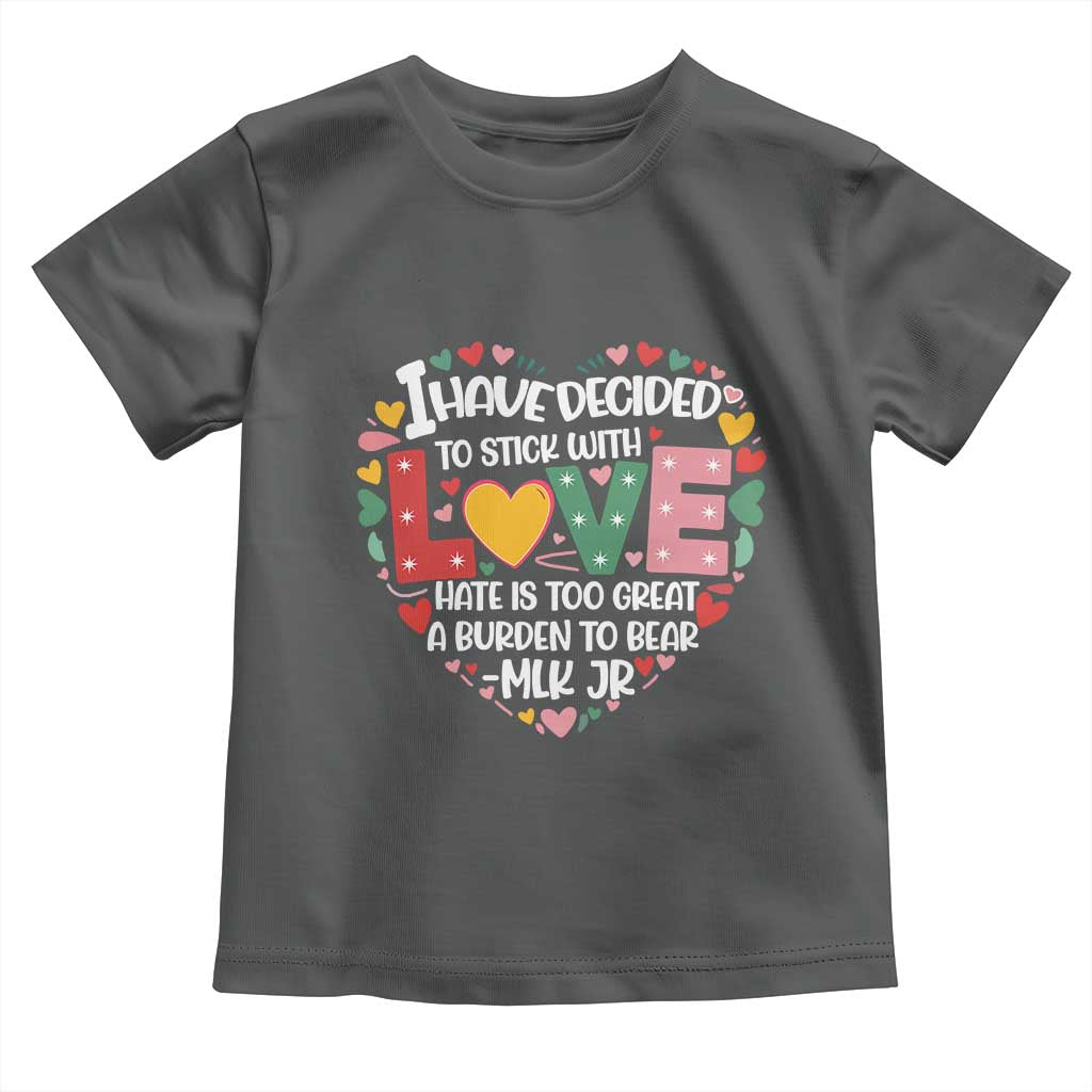 I Have Decided To Stick With Love Toddler T Shirt MLK Black History Month TS02 Dark Heather Print Your Wear