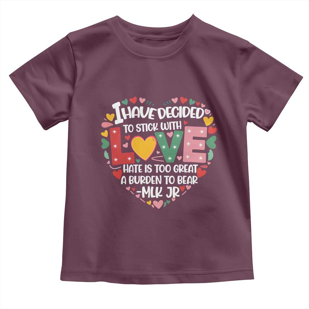 I Have Decided To Stick With Love Toddler T Shirt MLK Black History Month TS02 Maroon Print Your Wear