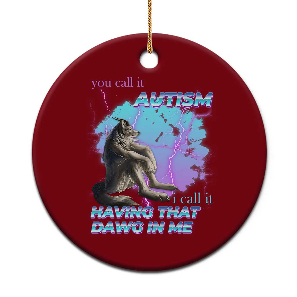 Funny Autistic Alpha Wolf Meme Ceramic Ornament You Call It Autism I Call It Having That Dawg In Me TS02 1pc Red Print Your Wear