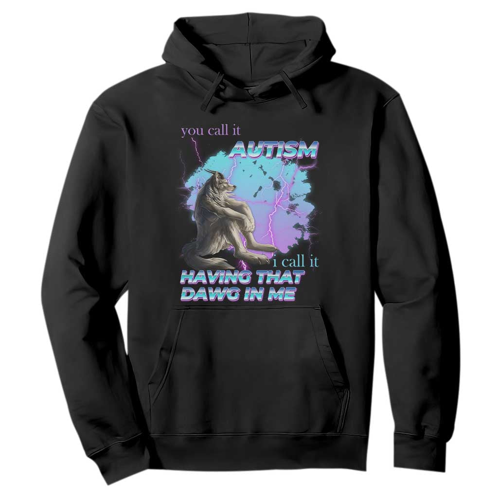 Funny Autistic Alpha Wolf Meme Hoodie You Call It Autism I Call It Having That Dawg In Me TS02 Black Print Your Wear