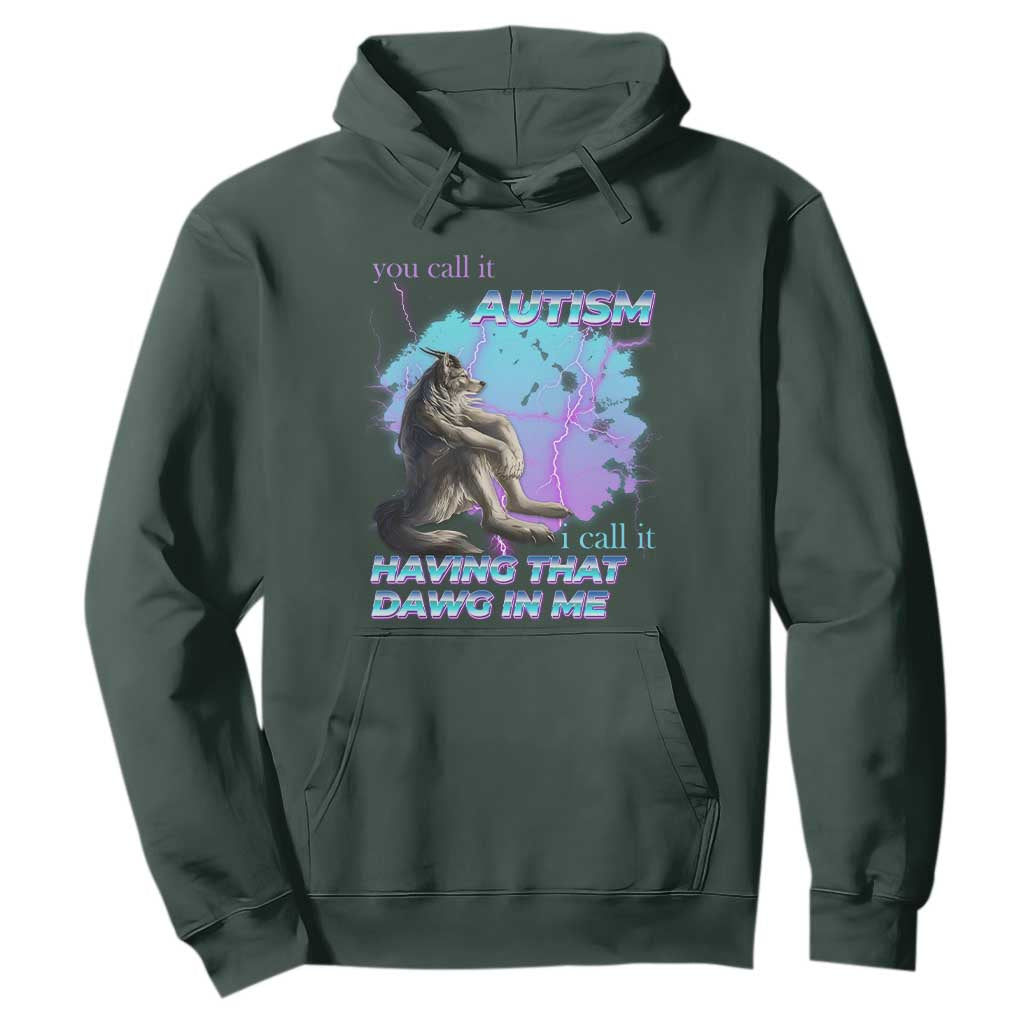 Funny Autistic Alpha Wolf Meme Hoodie You Call It Autism I Call It Having That Dawg In Me TS02 Dark Forest Green Print Your Wear