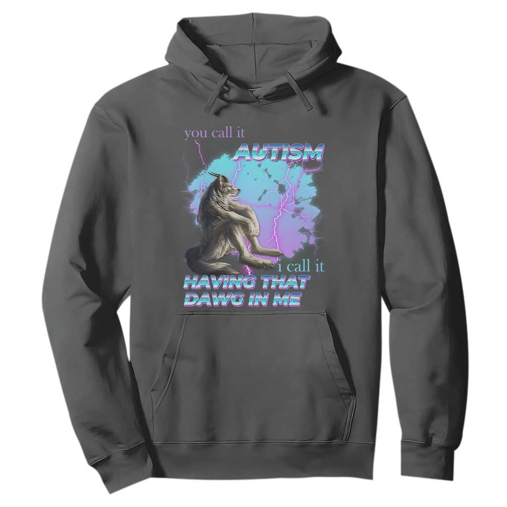 Funny Autistic Alpha Wolf Meme Hoodie You Call It Autism I Call It Having That Dawg In Me TS02 Dark Heather Print Your Wear