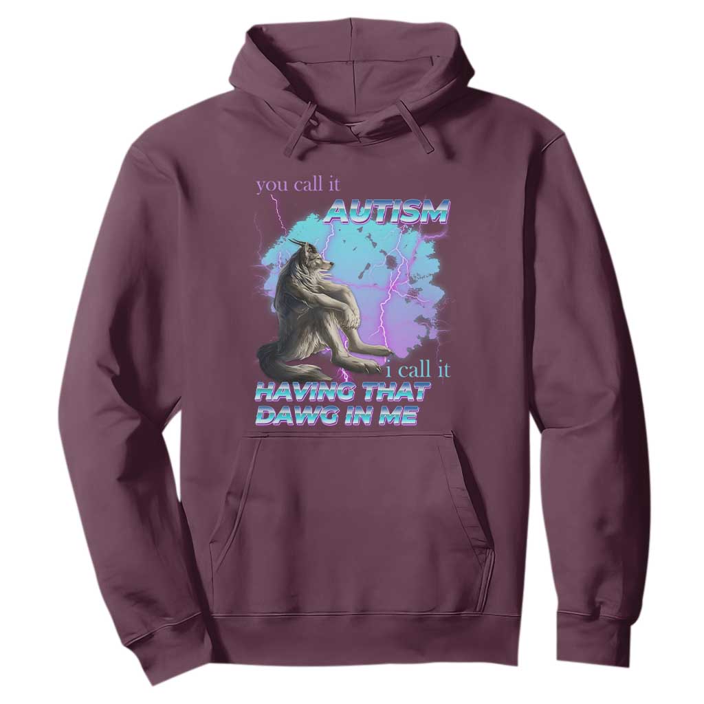 Funny Autistic Alpha Wolf Meme Hoodie You Call It Autism I Call It Having That Dawg In Me TS02 Maroon Print Your Wear