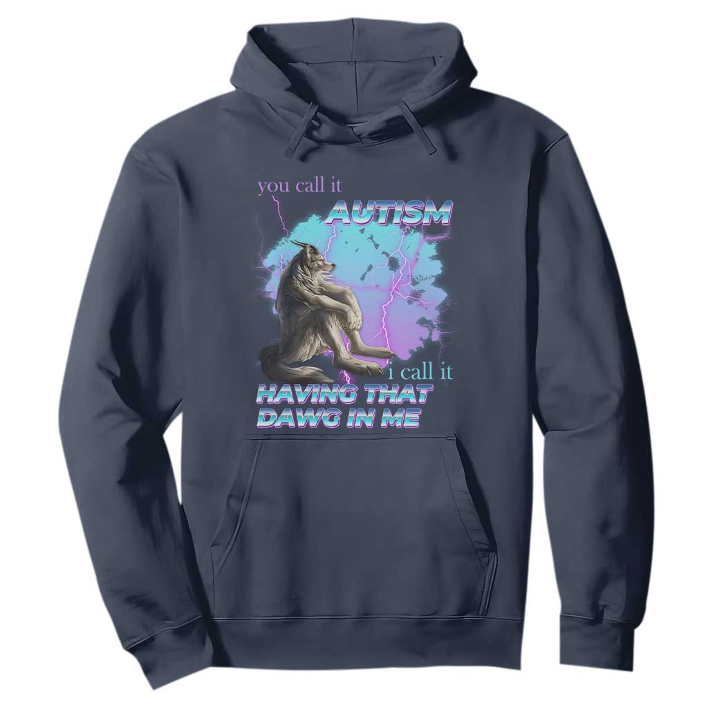 Funny Autistic Alpha Wolf Meme Hoodie You Call It Autism I Call It Having That Dawg In Me TS02 Navy Print Your Wear