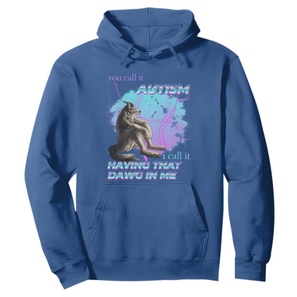 Funny Autistic Alpha Wolf Meme Hoodie You Call It Autism I Call It Having That Dawg In Me TS02 Royal Blue Print Your Wear
