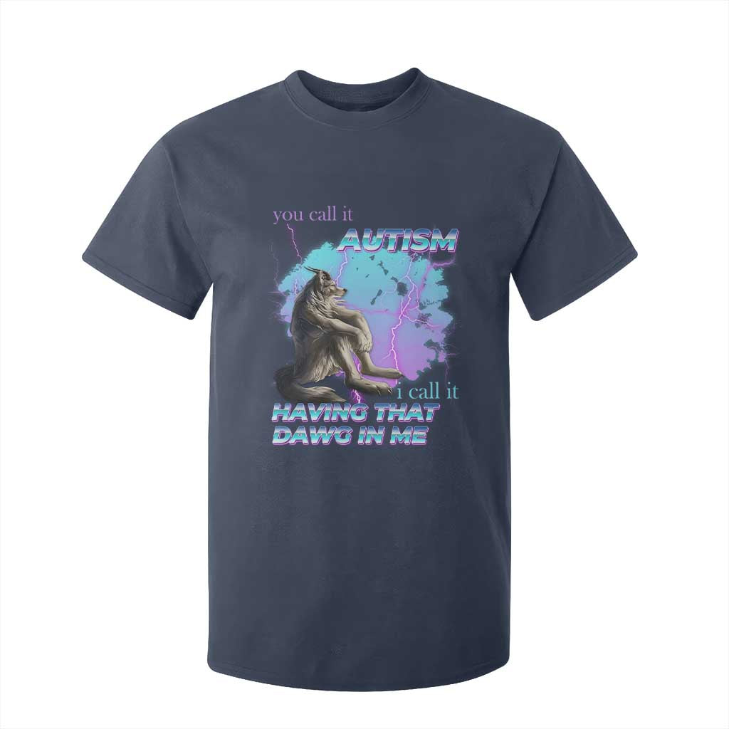 Funny Autistic Alpha Wolf Meme T Shirt For Kid You Call It Autism I Call It Having That Dawg In Me TS02 Navy Print Your Wear