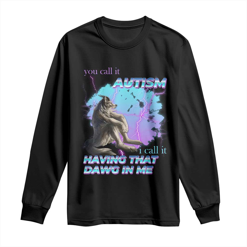 Funny Autistic Alpha Wolf Meme Long Sleeve Shirt You Call It Autism I Call It Having That Dawg In Me TS02 Black Print Your Wear