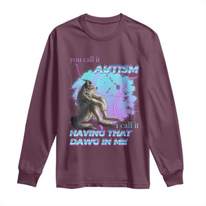 Funny Autistic Alpha Wolf Meme Long Sleeve Shirt You Call It Autism I Call It Having That Dawg In Me TS02 Maroon Print Your Wear