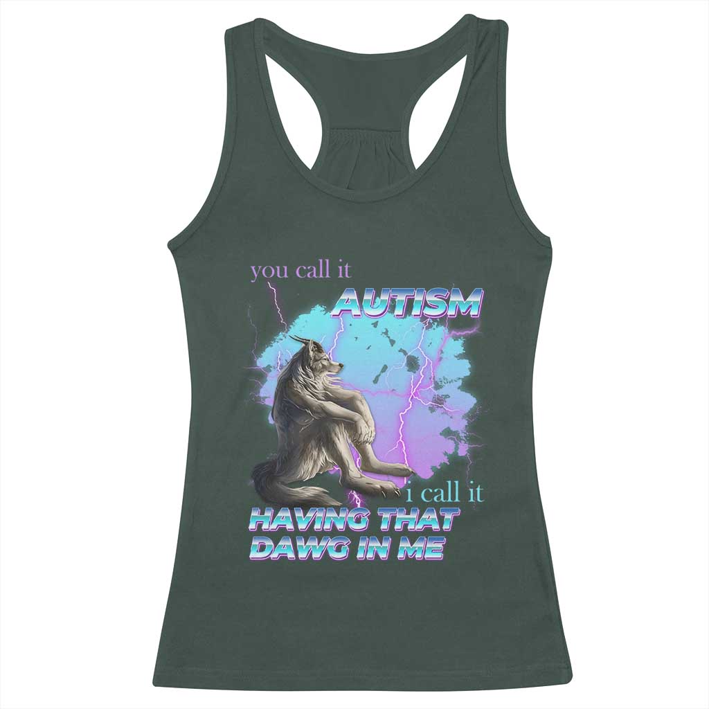 Funny Autistic Alpha Wolf Meme Racerback Tank Top You Call It Autism I Call It Having That Dawg In Me TS02 Dark Forest Green Print Your Wear