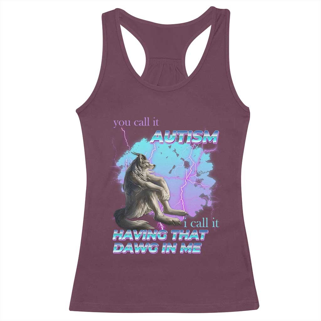 Funny Autistic Alpha Wolf Meme Racerback Tank Top You Call It Autism I Call It Having That Dawg In Me TS02 Maroon Print Your Wear