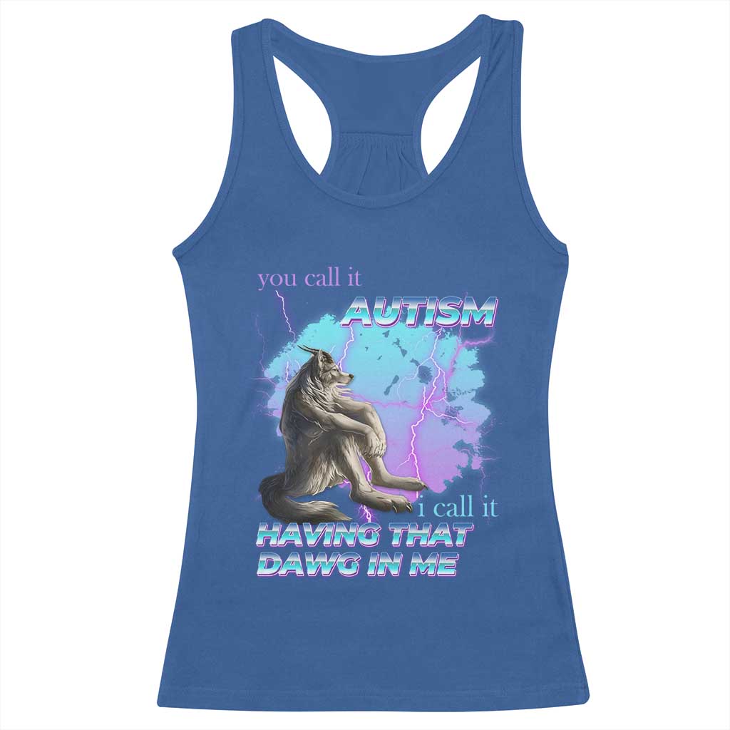 Funny Autistic Alpha Wolf Meme Racerback Tank Top You Call It Autism I Call It Having That Dawg In Me TS02 Royal Blue Print Your Wear