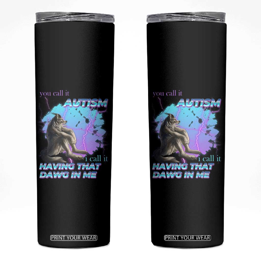 Funny Autistic Alpha Wolf Meme Skinny Tumbler You Call It Autism I Call It Having That Dawg In Me TS02 Black Print Your Wear