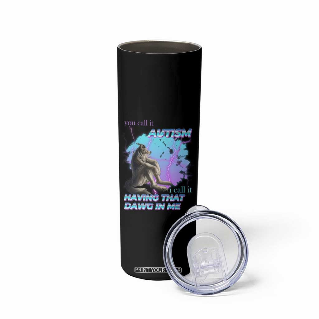 Funny Autistic Alpha Wolf Meme Skinny Tumbler You Call It Autism I Call It Having That Dawg In Me TS02 Print Your Wear