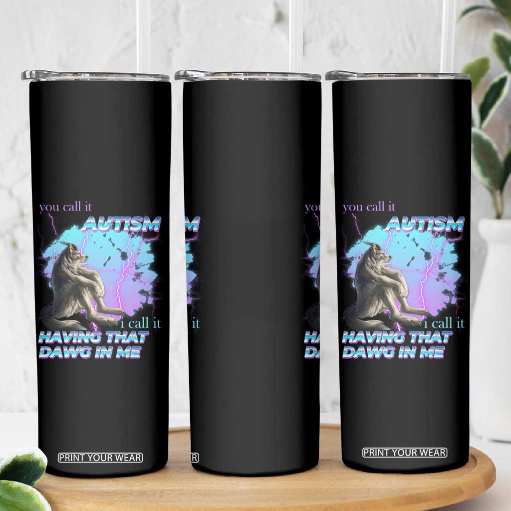 Funny Autistic Alpha Wolf Meme Skinny Tumbler You Call It Autism I Call It Having That Dawg In Me TS02 Print Your Wear