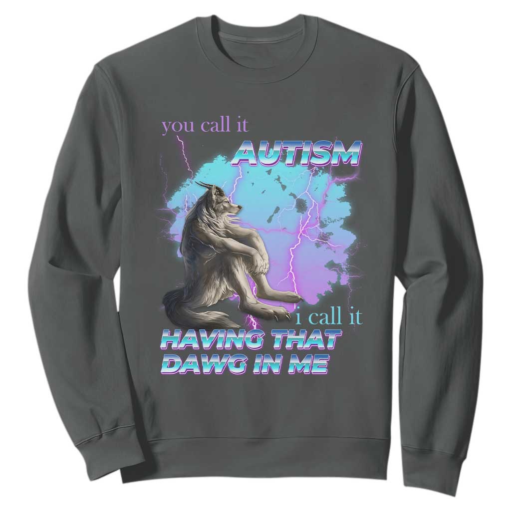 Funny Autistic Alpha Wolf Meme Sweatshirt You Call It Autism I Call It Having That Dawg In Me TS02 Dark Heather Print Your Wear