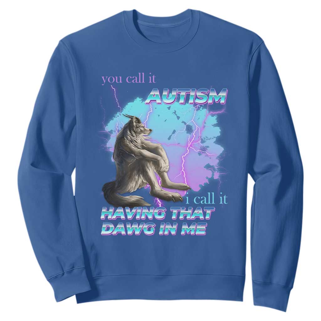 Funny Autistic Alpha Wolf Meme Sweatshirt You Call It Autism I Call It Having That Dawg In Me TS02 Royal Blue Print Your Wear