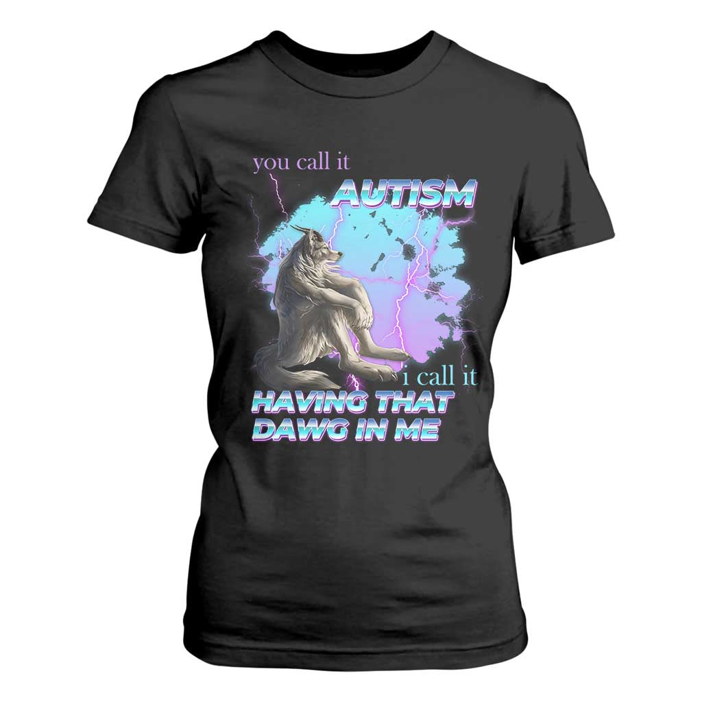 Funny Autistic Alpha Wolf Meme T Shirt For Women You Call It Autism I Call It Having That Dawg In Me TS02 Black Print Your Wear