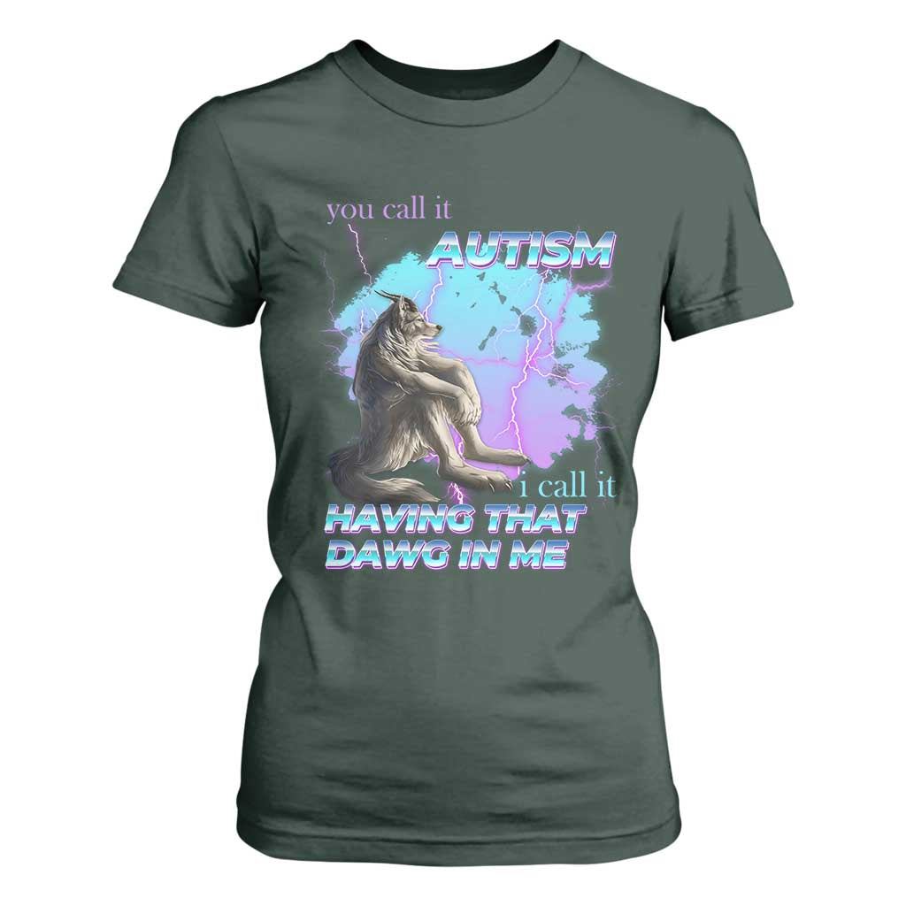 Funny Autistic Alpha Wolf Meme T Shirt For Women You Call It Autism I Call It Having That Dawg In Me TS02 Dark Forest Green Print Your Wear