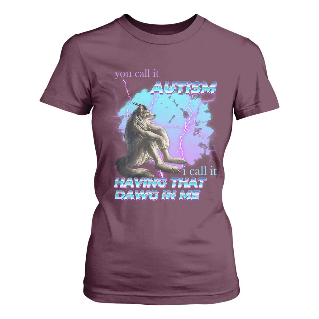 Funny Autistic Alpha Wolf Meme T Shirt For Women You Call It Autism I Call It Having That Dawg In Me TS02 Maroon Print Your Wear
