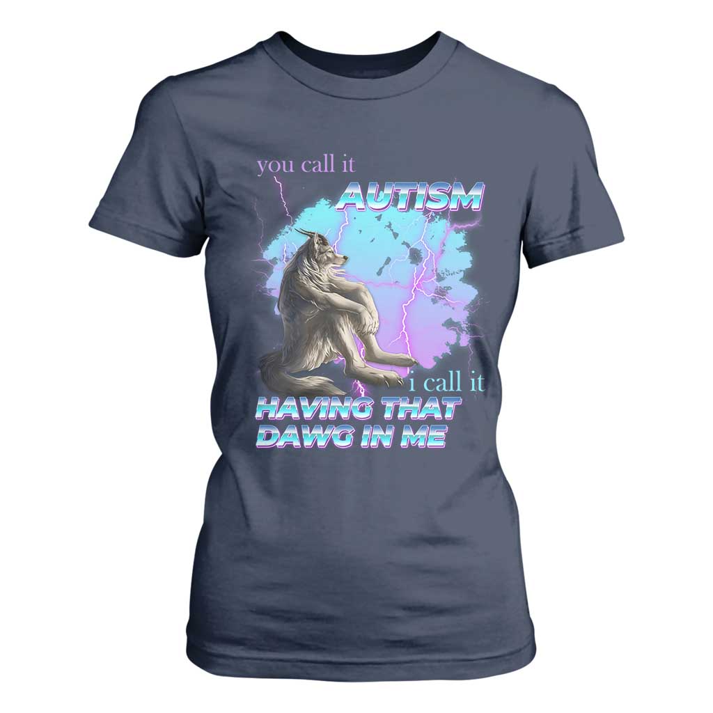 Funny Autistic Alpha Wolf Meme T Shirt For Women You Call It Autism I Call It Having That Dawg In Me TS02 Navy Print Your Wear