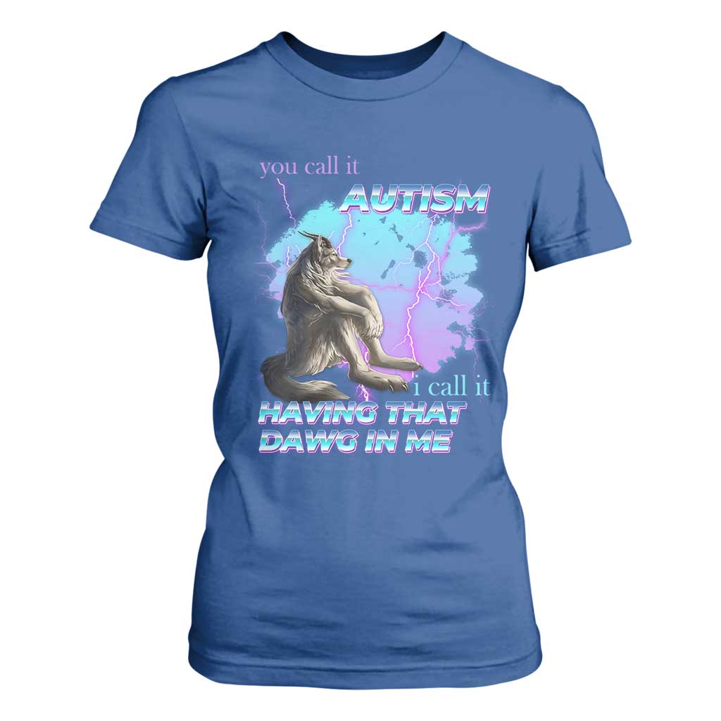 Funny Autistic Alpha Wolf Meme T Shirt For Women You Call It Autism I Call It Having That Dawg In Me TS02 Royal Blue Print Your Wear