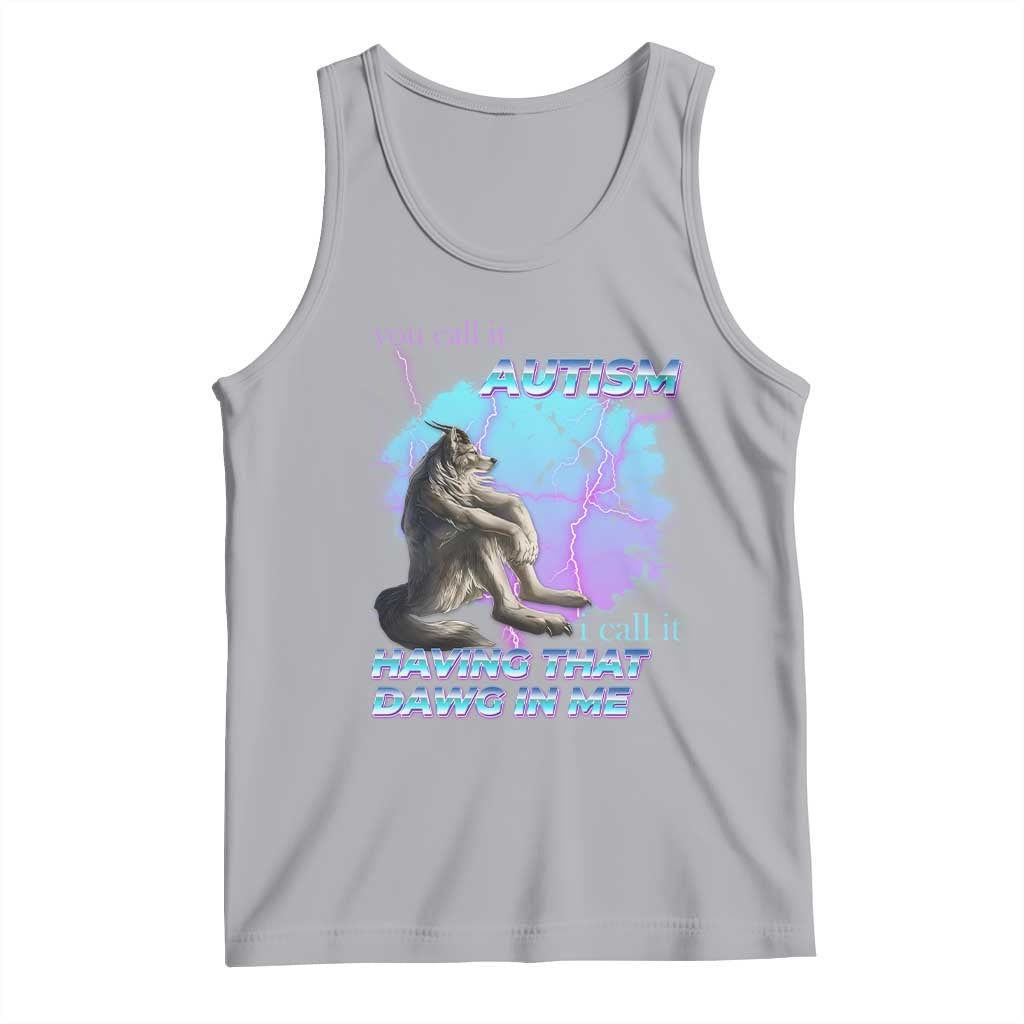 Funny Autistic Alpha Wolf Meme Tank Top You Call It Autism I Call It Having That Dawg In Me TS02 Athletic Heather Print Your Wear