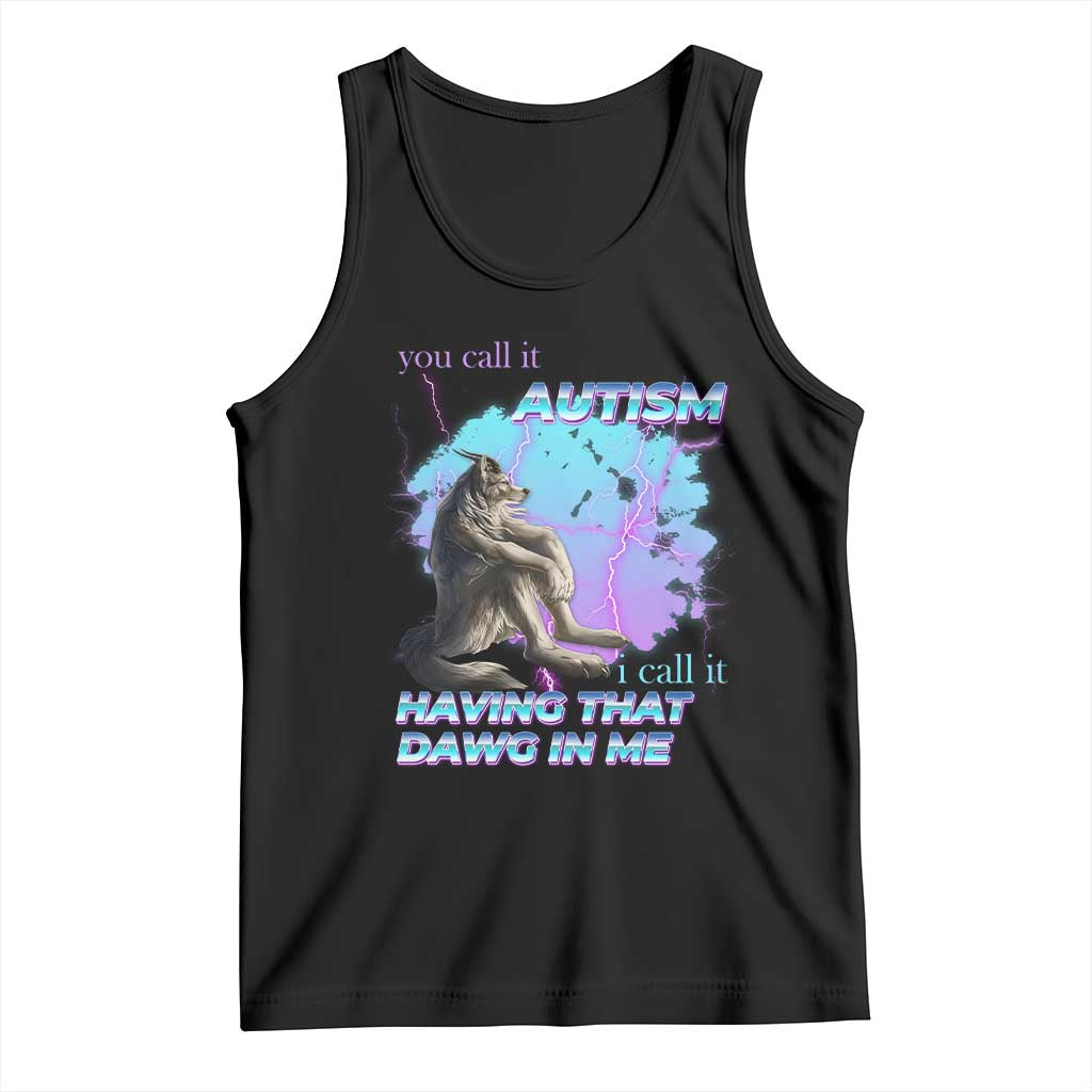 Funny Autistic Alpha Wolf Meme Tank Top You Call It Autism I Call It Having That Dawg In Me TS02 Black Print Your Wear