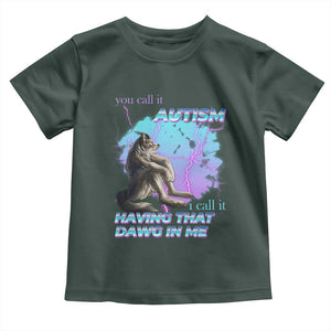 Funny Autistic Alpha Wolf Meme Toddler T Shirt You Call It Autism I Call It Having That Dawg In Me TS02 Dark Forest Green Print Your Wear