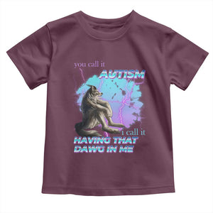 Funny Autistic Alpha Wolf Meme Toddler T Shirt You Call It Autism I Call It Having That Dawg In Me TS02 Maroon Print Your Wear