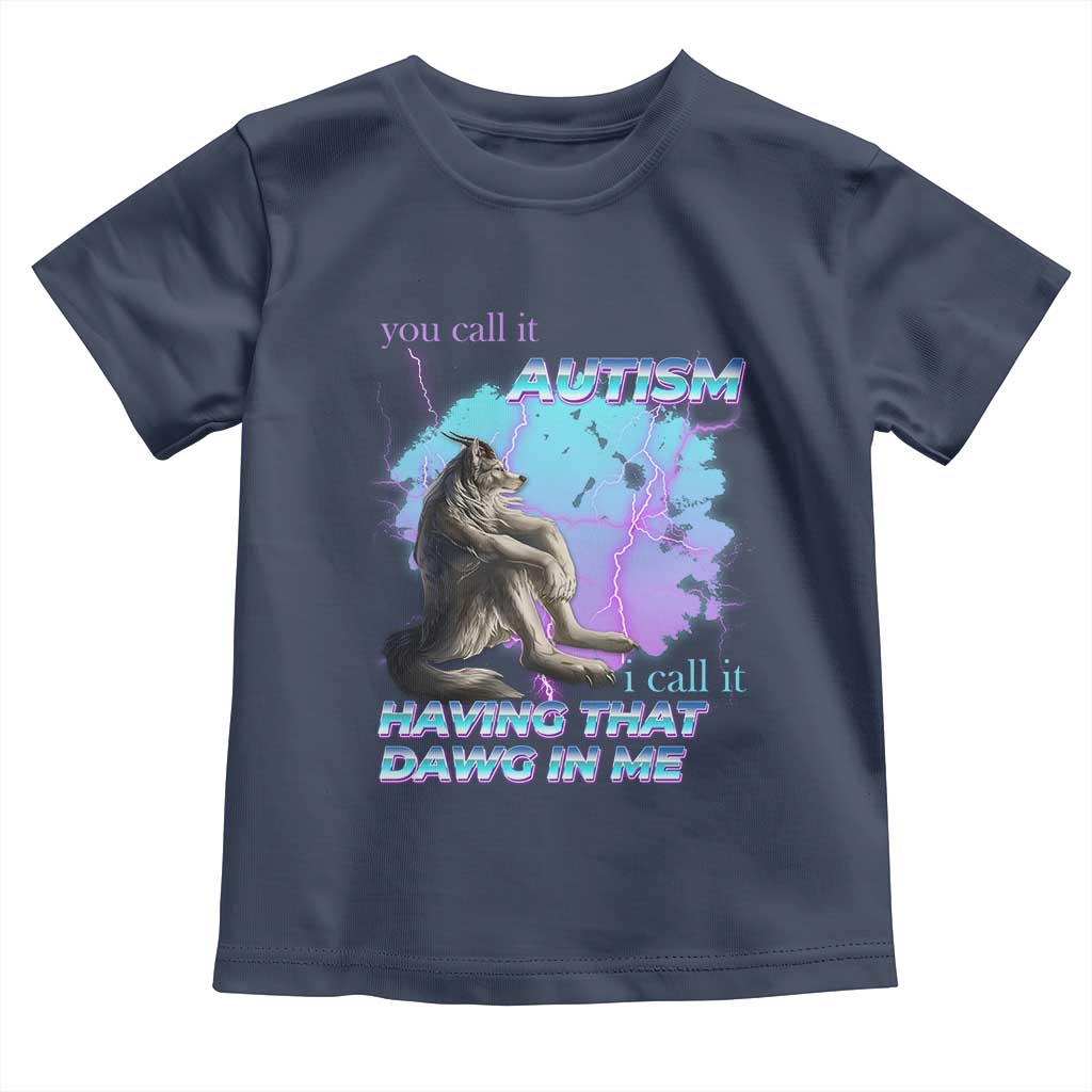 Funny Autistic Alpha Wolf Meme Toddler T Shirt You Call It Autism I Call It Having That Dawg In Me TS02 Navy Print Your Wear