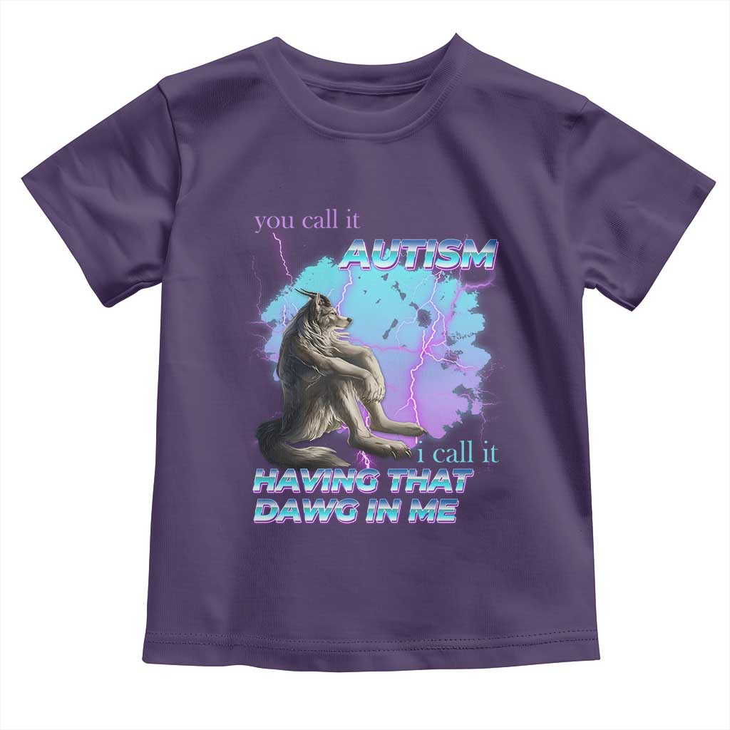 Funny Autistic Alpha Wolf Meme Toddler T Shirt You Call It Autism I Call It Having That Dawg In Me TS02 Purple Print Your Wear