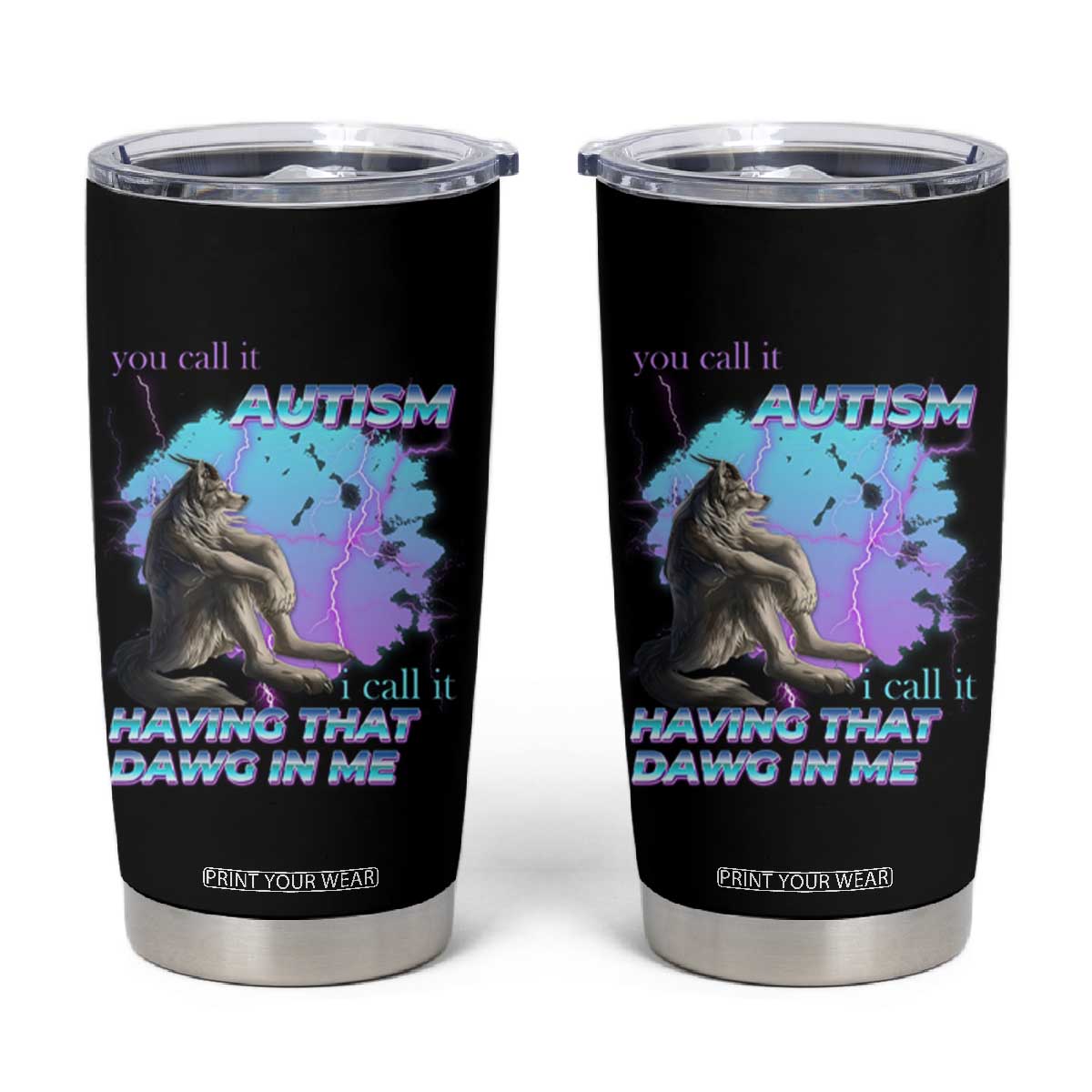 Funny Autistic Alpha Wolf Meme Tumbler Cup You Call It Autism I Call It Having That Dawg In Me TS02 Black Print Your Wear