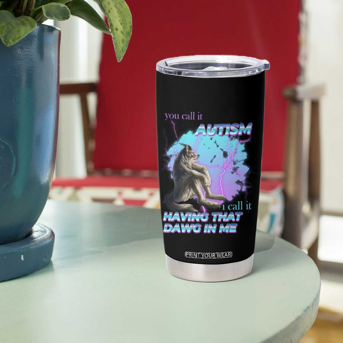 Funny Autistic Alpha Wolf Meme Tumbler Cup You Call It Autism I Call It Having That Dawg In Me TS02 Print Your Wear