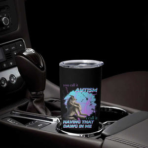 Funny Autistic Alpha Wolf Meme Tumbler Cup You Call It Autism I Call It Having That Dawg In Me TS02 Print Your Wear