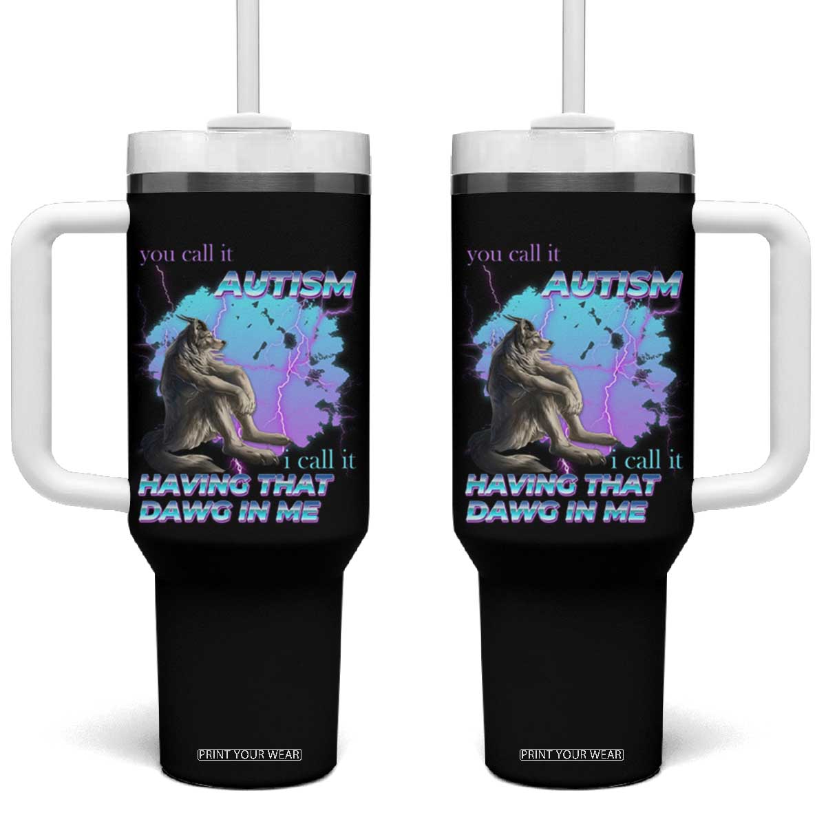 Funny Autistic Alpha Wolf Meme Tumbler With Handle You Call It Autism I Call It Having That Dawg In Me TS02 One Size: 40 oz Black Print Your Wear