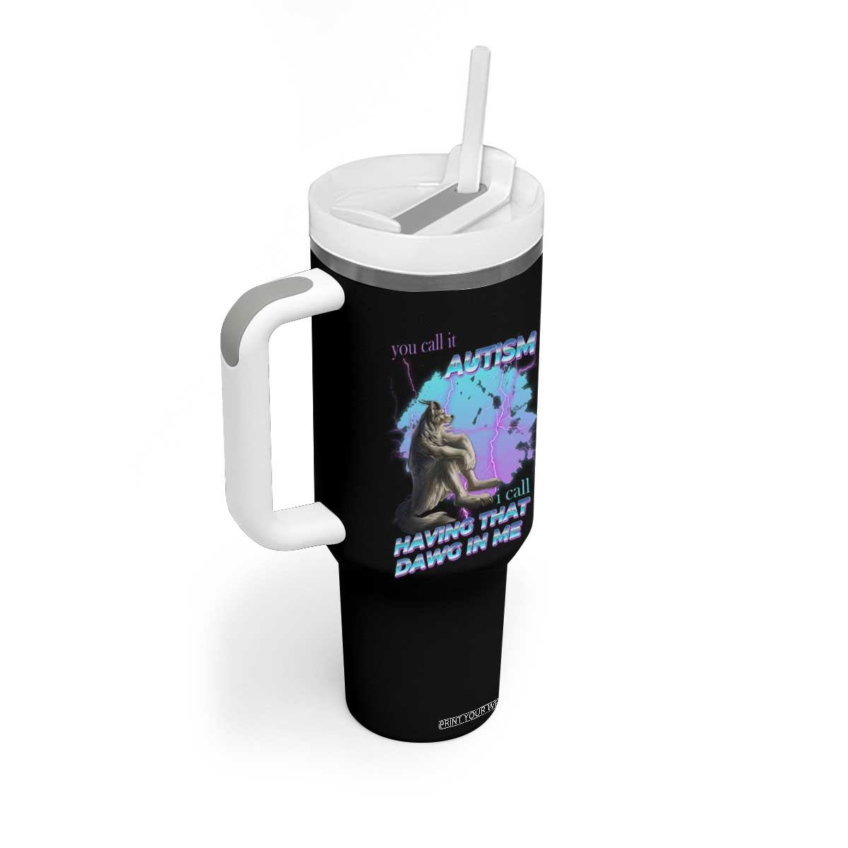 Funny Autistic Alpha Wolf Meme Tumbler With Handle You Call It Autism I Call It Having That Dawg In Me TS02 Print Your Wear