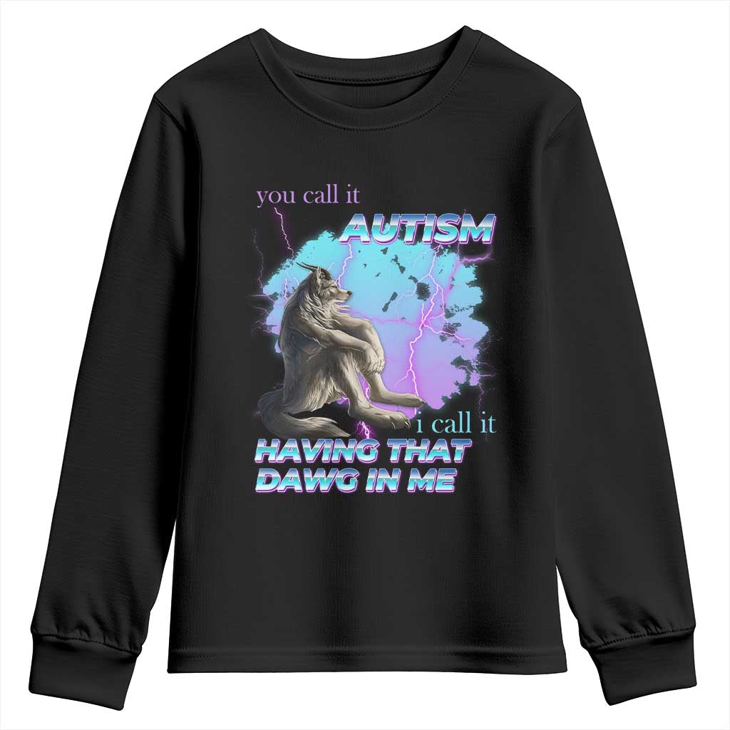 Funny Autistic Alpha Wolf Meme Youth Sweatshirt You Call It Autism I Call It Having That Dawg In Me TS02 Black Print Your Wear