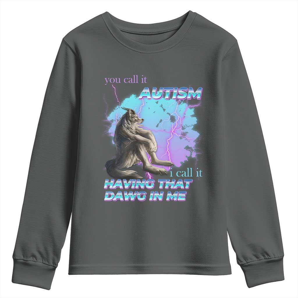 Funny Autistic Alpha Wolf Meme Youth Sweatshirt You Call It Autism I Call It Having That Dawg In Me TS02 Dark Heather Print Your Wear