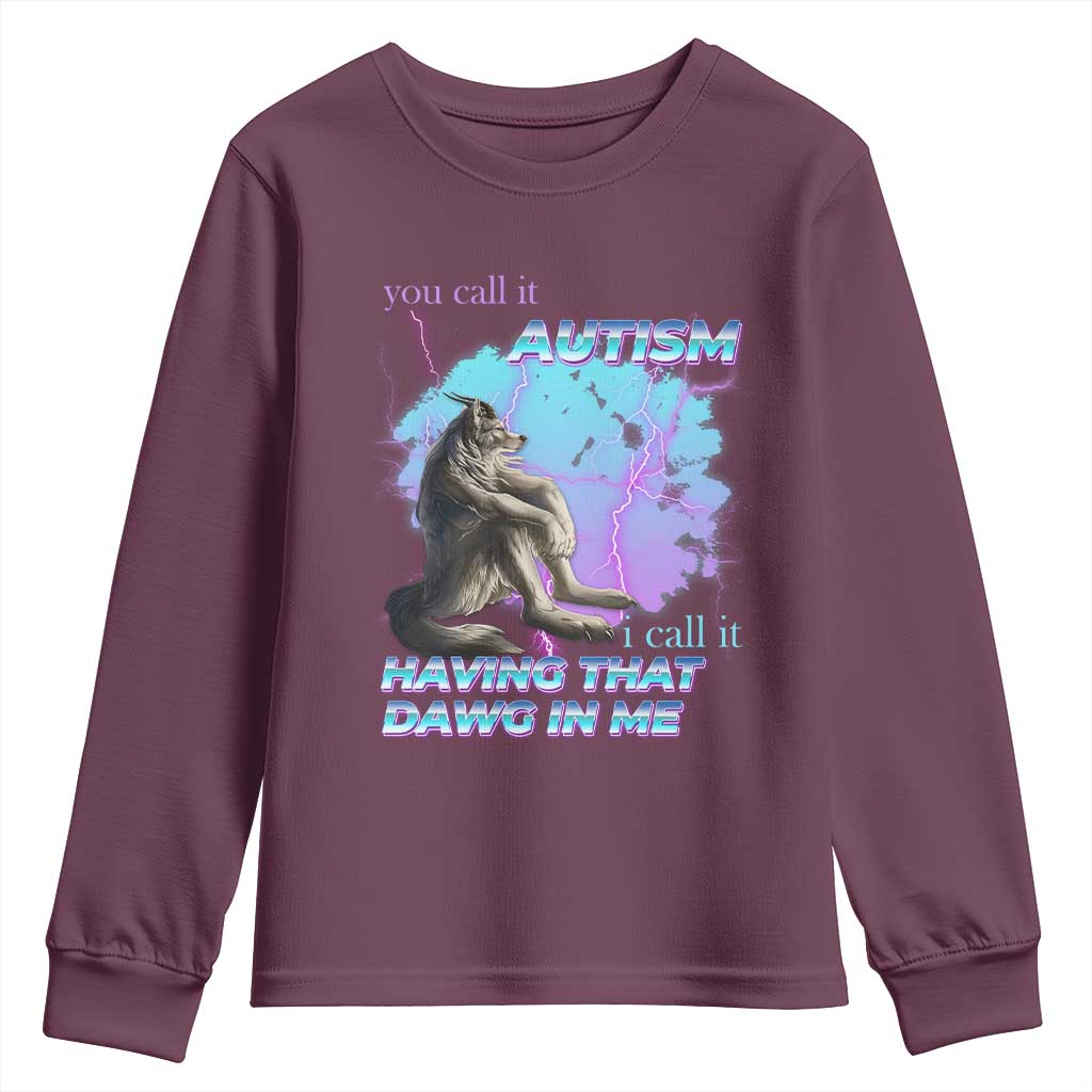 Funny Autistic Alpha Wolf Meme Youth Sweatshirt You Call It Autism I Call It Having That Dawg In Me TS02 Maroon Print Your Wear