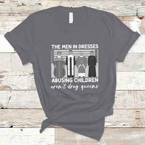 Funny Drag Queen T Shirt The Men In Dresses Abusing Children Aren't Drag Queens TS02 Charcoal Printyourwear