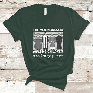 Funny Drag Queen T Shirt The Men In Dresses Abusing Children Aren't Drag Queens TS02 Dark Forest Green Printyourwear