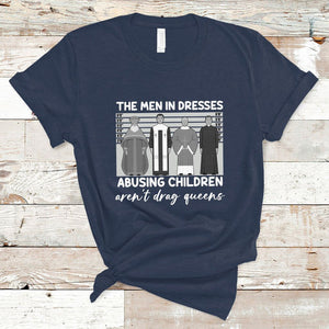 Funny Drag Queen T Shirt The Men In Dresses Abusing Children Aren't Drag Queens TS02 Navy Printyourwear