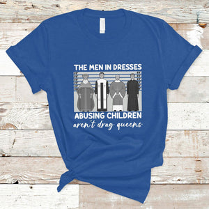 Funny Drag Queen T Shirt The Men In Dresses Abusing Children Aren't Drag Queens TS02 Royal Blue Printyourwear