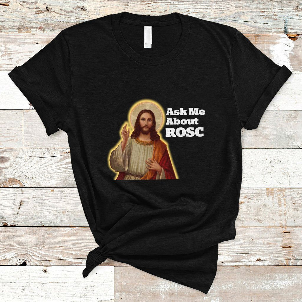 Funny Jesus T Shirt Ask Me About ROSC Funny Best ROSC Ever Jesus CPR Nurse Nursing Doctor Surgeon TS02 Black Printyourwear